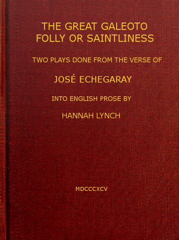 The great Galeoto; Folly or saintliness10;two plays done from the verse of José Echegaray into English prose by Hannah Lynch