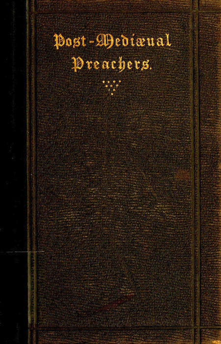 Post-Mediæval Preachers Some Account of the Most Celebrated Preachers of the 15th, 16th, & 17th Centuries; with outlines of their sermons, and specimens of their style Post-Mediæval Preachers Some Account of the Most Celebrated Preachers of the 15th, 16th, & 17th Centuries; with outlines of their sermons, and specimens of their style