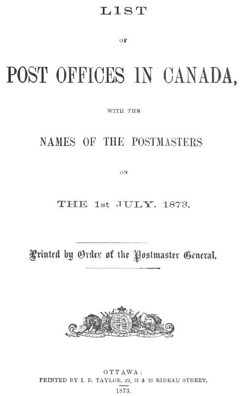 List of Post Offices in Canada, with the Names of the Postmasters ... 1873 List of Post Offices in Canada, with the Names of the Postmasters ... 1873
