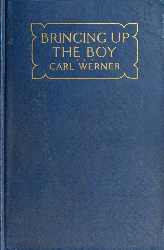 Bringing up the Boy10;A Message to Fathers and Mothers from a Boy of Yesterday Concerning the Men of To-morrow Bringing up the Boy10;A Message to Fathers and Mothers from a Boy of Yesterday Concerning the Men of To-morrow