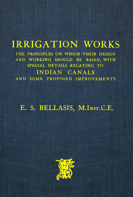 Irrigation Works The Principles on Which Their Design and Working Should Be Based, with Special Details Relating to Indian Canals and Some Proposed Improvements Irrigation Works The Principles on Which Their Design and Working Should Be Based, with Special Details Relating to Indian Canals and Some Proposed Improvements