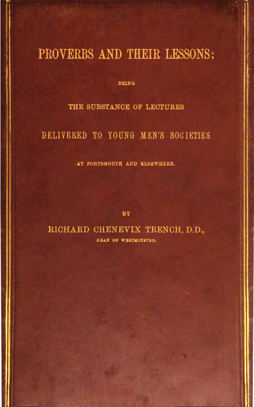 Proverbs and Their Lessons
Being the Subject of Lectures Delivered to Young Men's Societies at Portsmouth and Elsewhere