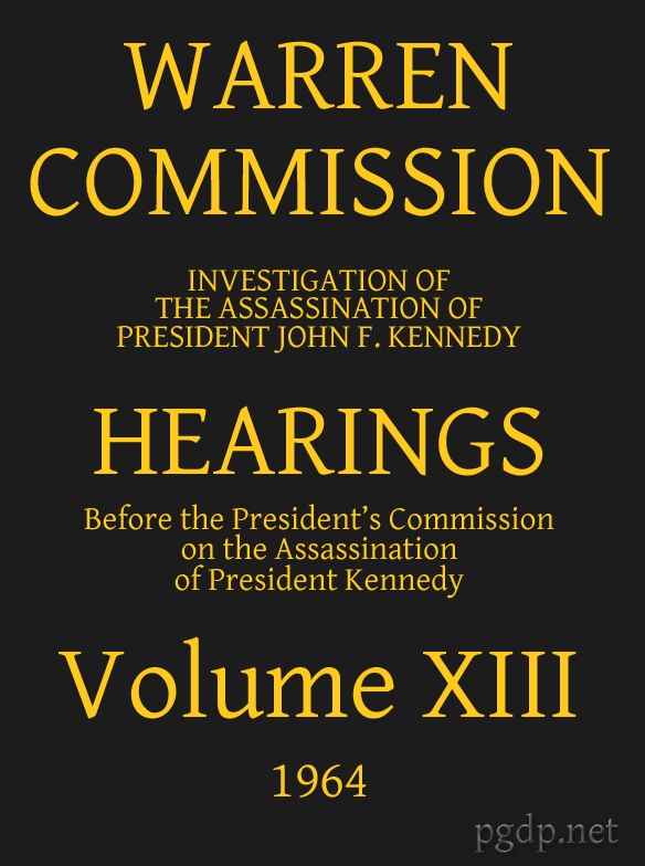 Warren Commission (13 of 26): Hearings Vol. XIII (of 15) Warren Commission (13 of 26): Hearings Vol. XIII (of 15)