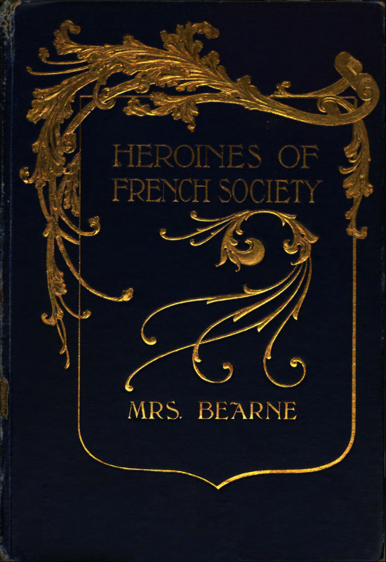 Heroines of French Society10;in the Court, the Revolution, the Empire and the Restoration Heroines of French Society10;in the Court, the Revolution, the Empire and the Restoration