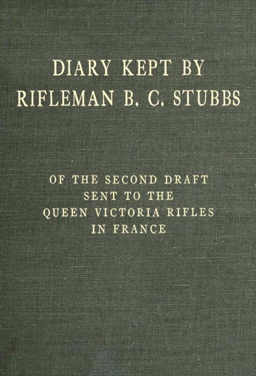 Diary Kept by Rifleman B. C. Stubbs of the Second Draft Sent to the Queen Victoria Rifles in France Diary Kept by Rifleman B. C. Stubbs of the Second Draft Sent to the Queen Victoria Rifles in France