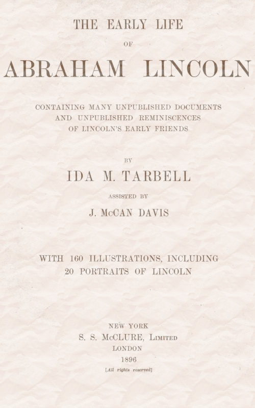 The early life of Abraham Lincoln:
containing many unpublished documents and unpublished reminiscences of Lincoln's early friends