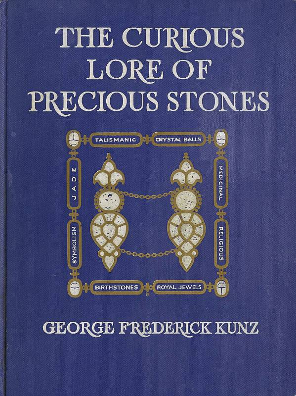 The Curious Lore of Precious Stones10;Being a description of their sentiments and folk lore, superstitions, symbolism, mysticism, use in medicine, protection, prevention, religion, and divination. Crystal gazing, birth-stones, lucky stones and talismans, astral, zodiacal, and planetary