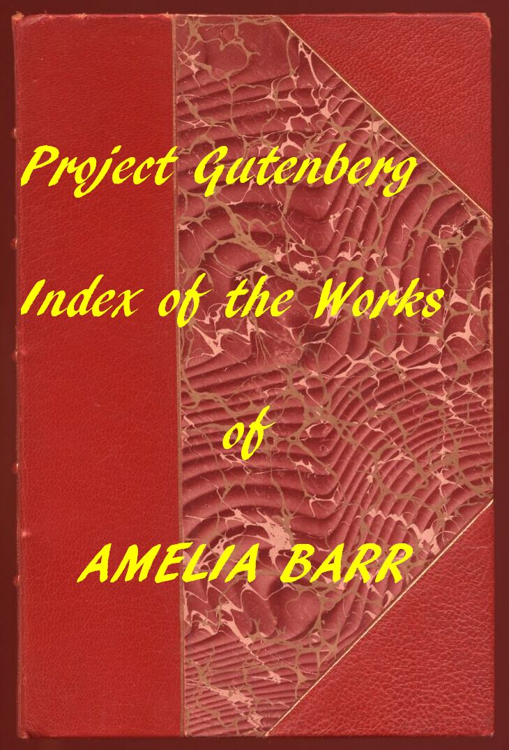 Index of the Project Gutenberg Works of Amelia Barr Index of the Project Gutenberg Works of Amelia Barr
