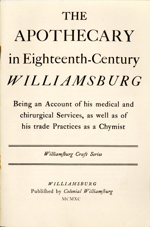 The Apothecary in Eighteenth-Century Williamsburg
Being an Account of his medical and chirurgical Services, as well as of his trade Practices as a Chymist