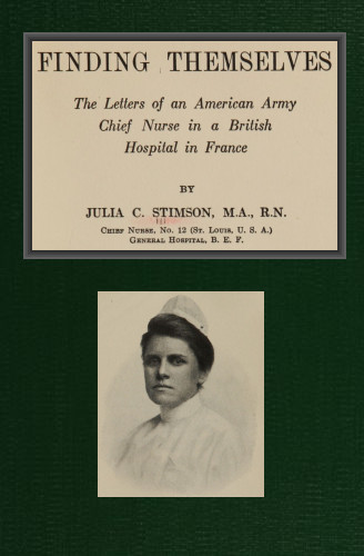 Finding Themselves10;The Letters of an American Amy Chief Nurse in the British Hospital in France Finding Themselves10;The Letters of an American Amy Chief Nurse in the British Hospital in France