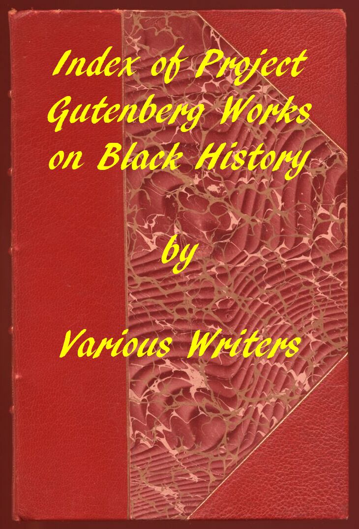 Index of Project Gutenberg Works on Black History A 2019 Project Gutenberg Contribution for Black History Month Index of Project Gutenberg Works on Black History A 2019 Project Gutenberg Contribution for Black History Month