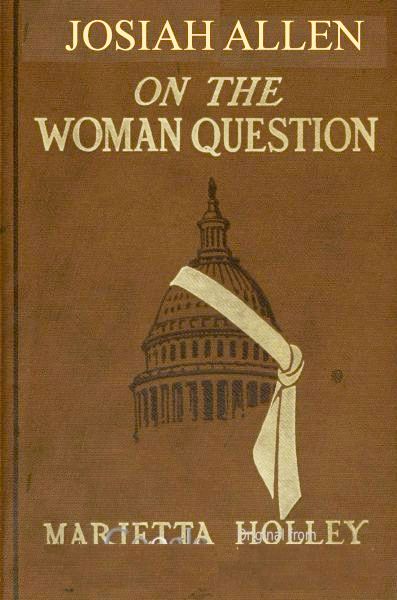 Josiah Allen on the Woman Question Josiah Allen on the Woman Question