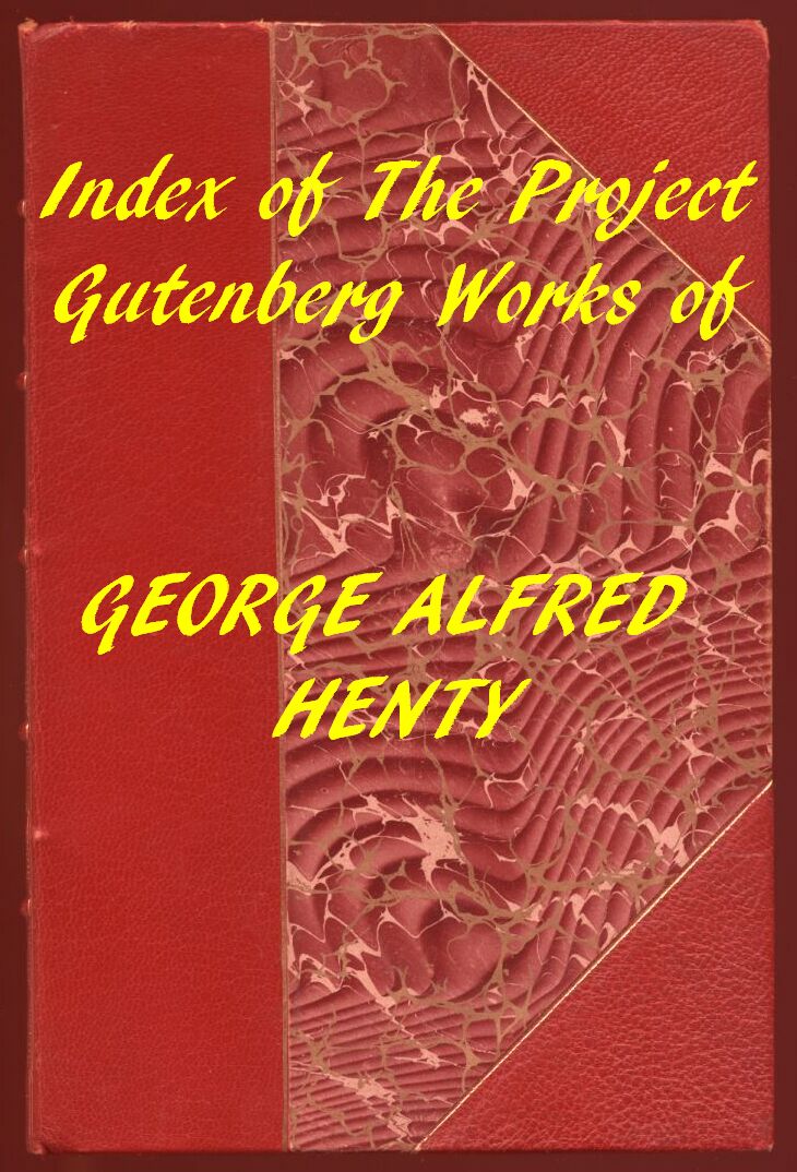 Index of the Project Gutenberg Works of George Alfred Henty Index of the Project Gutenberg Works of George Alfred Henty