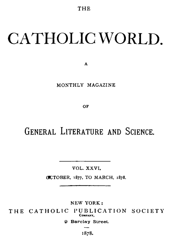 The Catholic World, Vol. 26, October, 1877, to March, 1878 The Catholic World, Vol. 26, October, 1877, to March, 1878