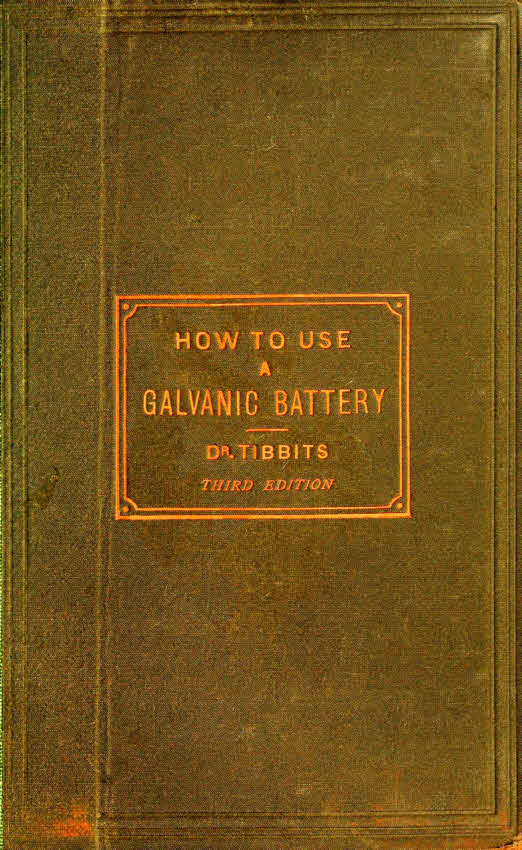 How to Use a Galvanic Battery in Medicine and Surgery A Discourse Delivered Before the Hunterian Society, Third Edition How to Use a Galvanic Battery in Medicine and Surgery A Discourse Delivered Before the Hunterian Society, Third Edition