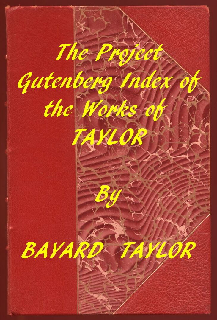 Index of the Project Gutenberg Works of Bayard Taylor Index of the Project Gutenberg Works of Bayard Taylor
