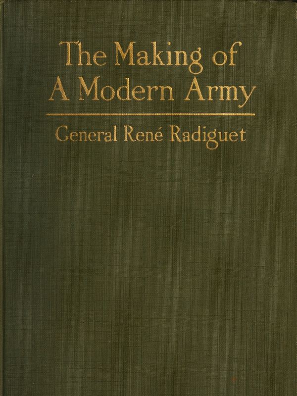 The Making of a Modern Army and its Operations in the Field A study based on the experience of three years on the French front (1914-1917) The Making of a Modern Army and its Operations in the Field A study based on the experience of three years on the French front (1914-1917)
