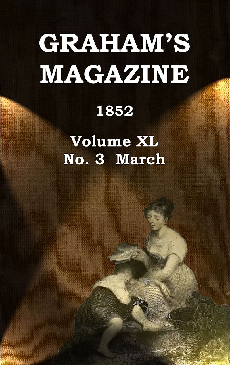 Graham's Magazine, Vol. XL, No. 3, March 1852 Graham's Magazine, Vol. XL, No. 3, March 1852