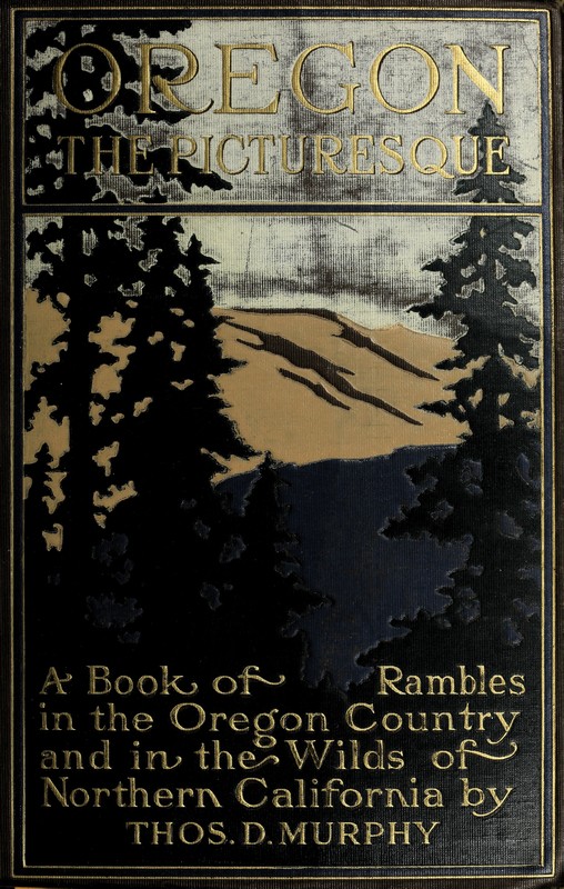 Oregon, the Picturesque
A Book of Rambles in the Oregon Country and in the Wilds of Northern California