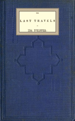 The last travels of Ida Pfeiffer: inclusive of a visit to Madagascar, with a biographical memoir of the author
