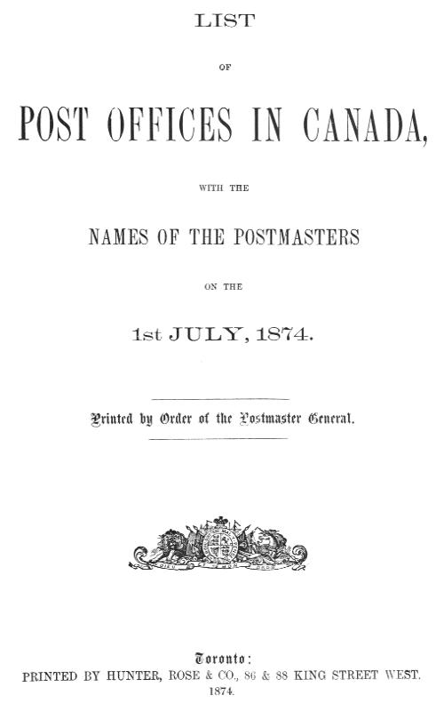 List of Post Offices in Canada, with the Names of the Postmasters ... 1874 List of Post Offices in Canada, with the Names of the Postmasters ... 1874