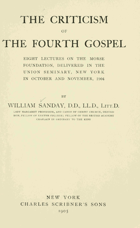 The Criticism of the Fourth Gospel
Eight Lectures on the Morse Foundation, Delivered in the Union Seminary, New York in October and November 1904