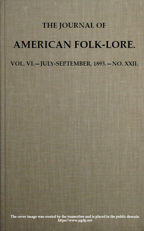 The Journal of American Folk-lore. Vol. VI.—July-September, 1893.—No. XXII. The Journal of American Folk-lore. Vol. VI.—July-September, 1893.—No. XXII.
