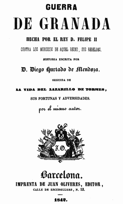 Guerra de Granada: Hecha por el rey D. Felipe II, contra los Moriscos de aquel reino, sus rebeldes; Seguida de la vida del Lazarillo de Tormes, sus fortunas y adversidades