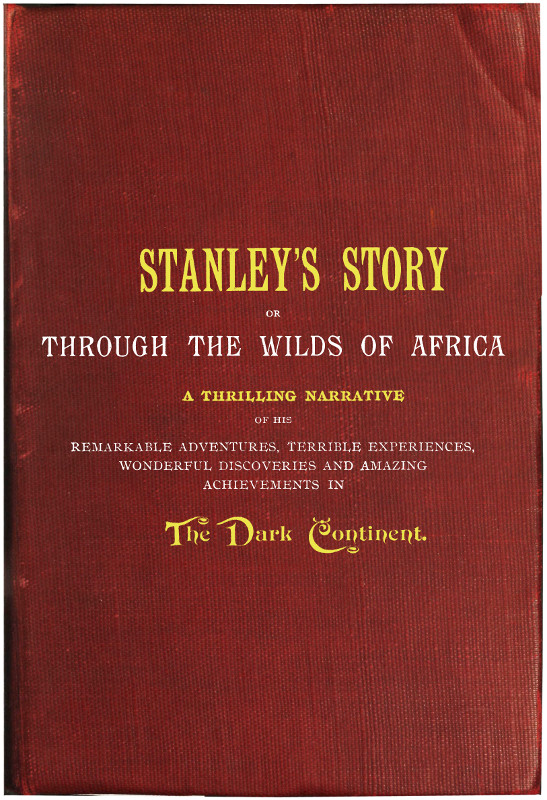 Stanley's Story; Or, Through the Wilds of Africa
A Thrilling Narrative of His Remarkable Adventures, Terrible Experiences, Wonderful Discoveries and Amazing Achievements in the Dark Continent