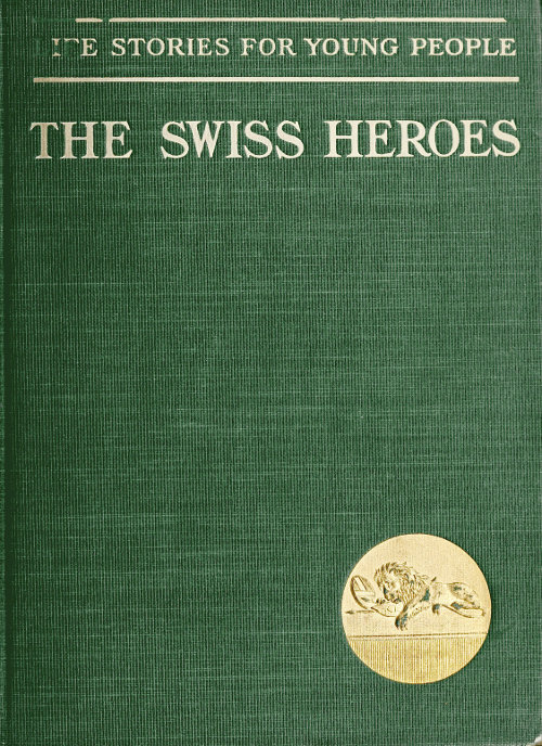 Swiss Heroes: An Historical Romance of the Time of Charles the Bold Swiss Heroes: An Historical Romance of the Time of Charles the Bold