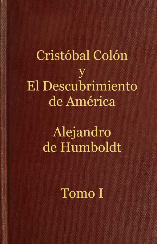 Cristóbal Colón y el descubrimiento de América, Tomo 1
Historia de la geografía del nuevo continente y de los progresos de la astronomía náutica en los siglos XV y XVI