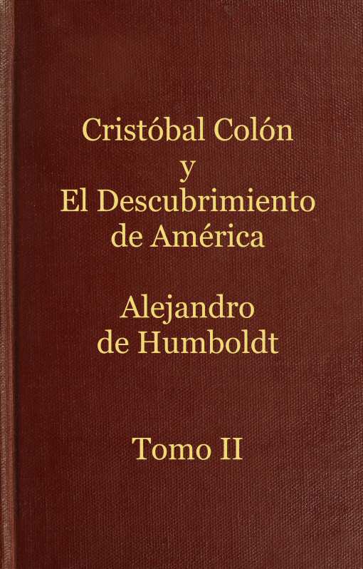 Cristóbal Colón y el descubrimiento de América, Tomo 2
Historia de la geografía del nuevo continente y de los progresos de la astronomía náutica en los siglos XV y XVI
