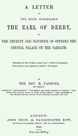 A Letter to the Right Honourable the Earl of Derby
on the cruelty and injustice of opening the Crystal Palace on the Sabbath