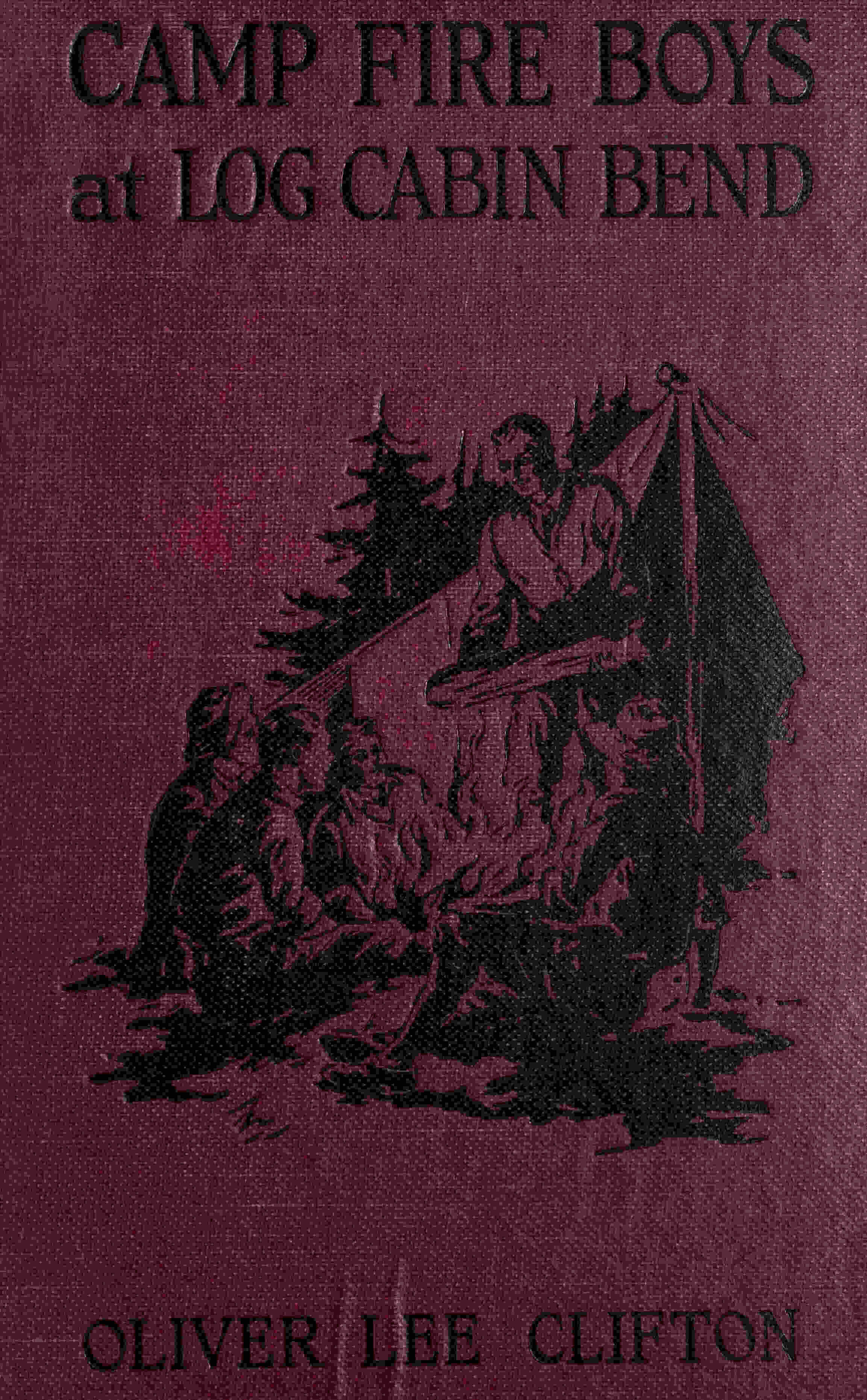 The Camp Fire Boys at Log Cabin Bend; Or, Four Chums Afoot in the Tall Timber The Camp Fire Boys at Log Cabin Bend; Or, Four Chums Afoot in the Tall Timber