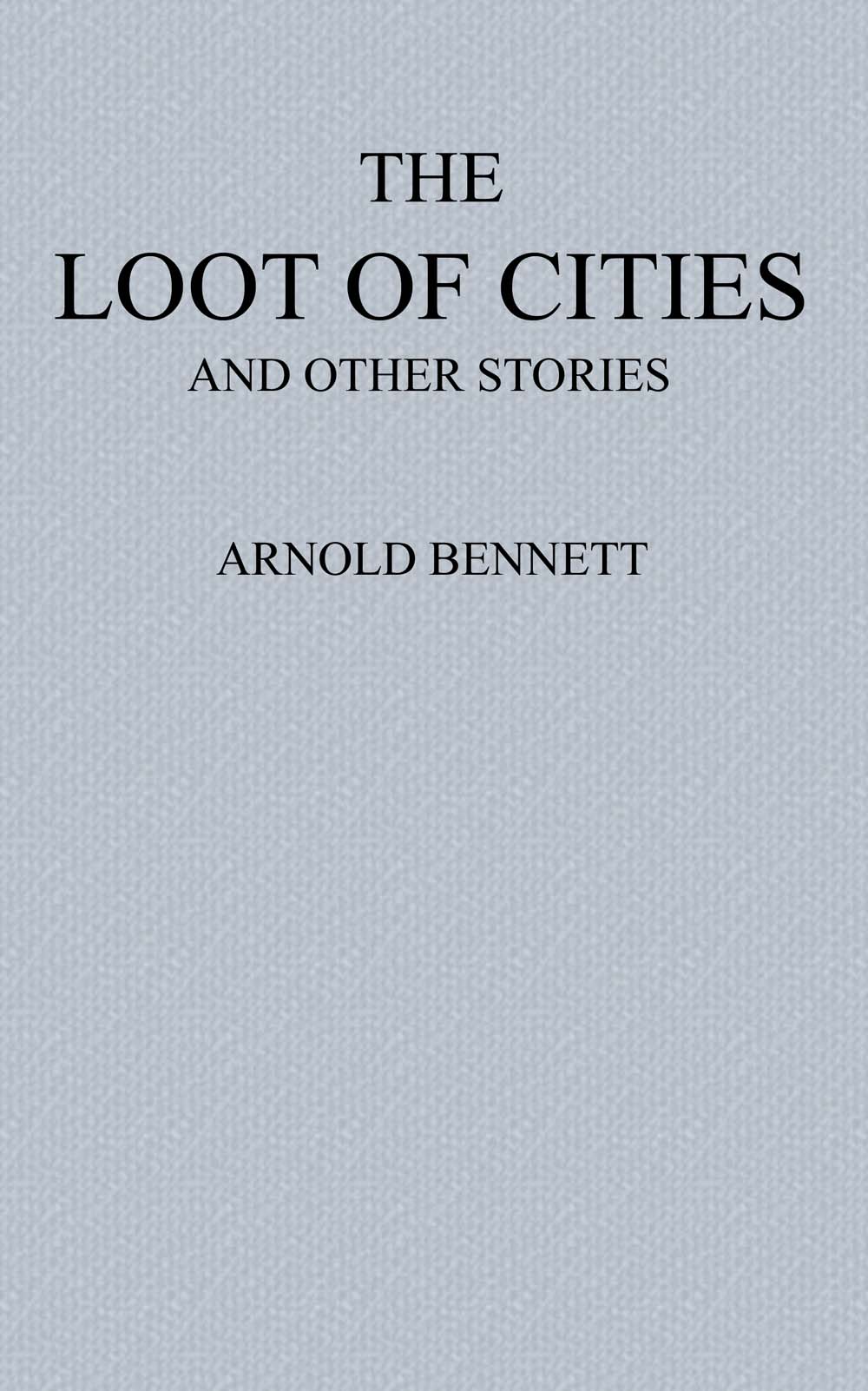 The Loot of Cities
Being the Adventures of a Millionaire in Search of Joy (a Fantasia); and Other Stories