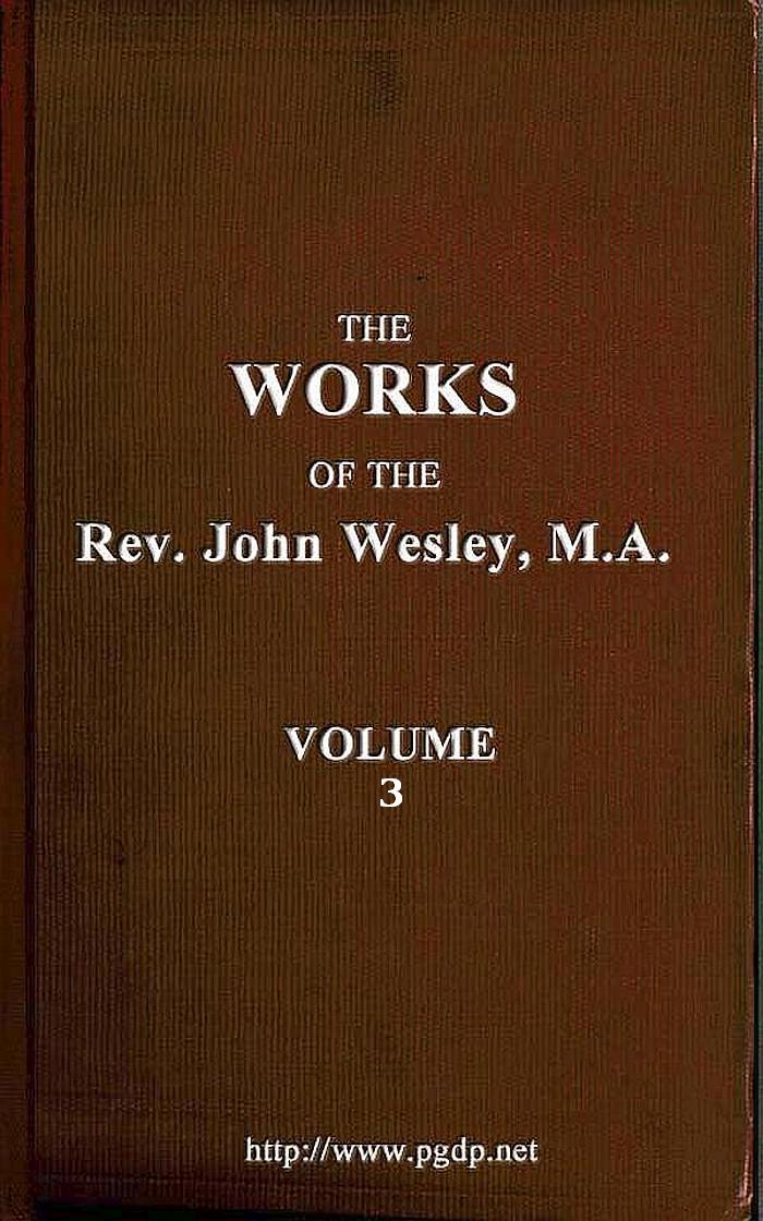 The works of the Rev. John Wesley, Vol. 03 (of 32) The works of the Rev. John Wesley, Vol. 03 (of 32)