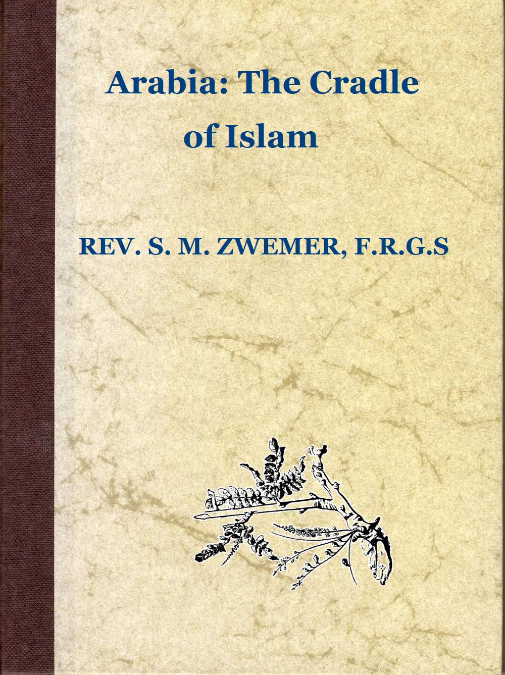 Arabia: The Cradle of Islam Studies in the Geography, People and Politics of the Peninsula, with an Account of Islam and Mission-Work. Arabia: The Cradle of Islam Studies in the Geography, People and Politics of the Peninsula, with an Account of Islam and Mission-Work.