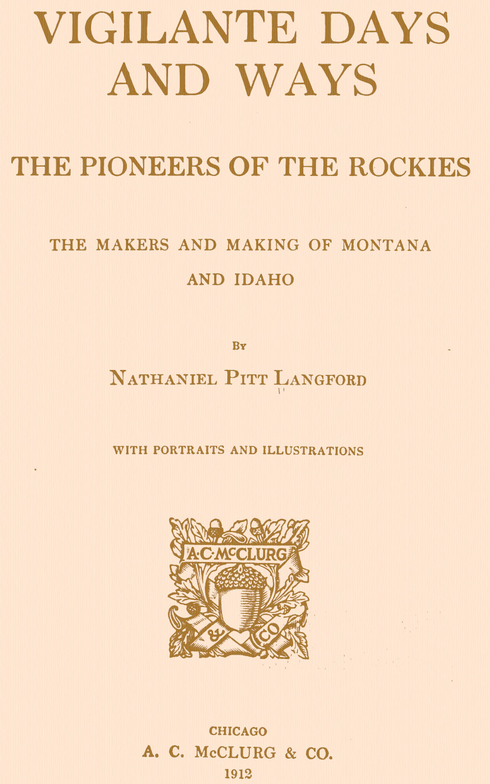 Vigilante Days and Ways The pioneers of the Rockies; the makers and making of Montana and Idaho Vigilante Days and Ways The pioneers of the Rockies; the makers and making of Montana and Idaho