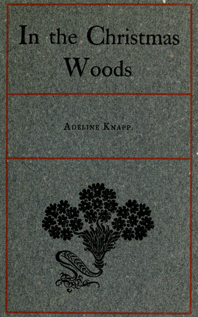 In the Christmas Woods Being the introductory essay of a series on observations of nature through the year In the Christmas Woods Being the introductory essay of a series on observations of nature through the year