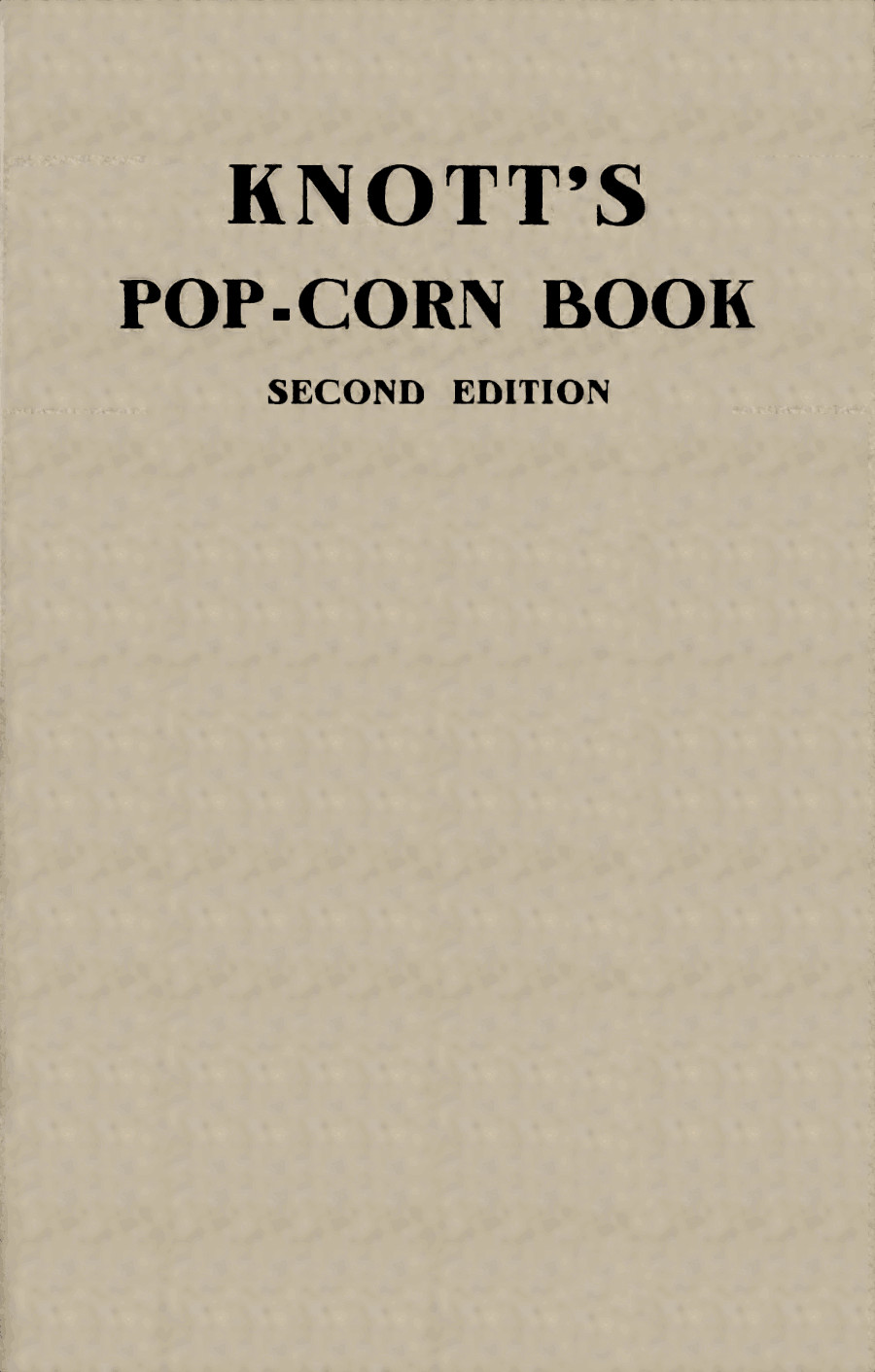 Knott's pop-corn book Dedicated to the health the happiness the wealth of all people Knott's pop-corn book Dedicated to the health the happiness the wealth of all people
