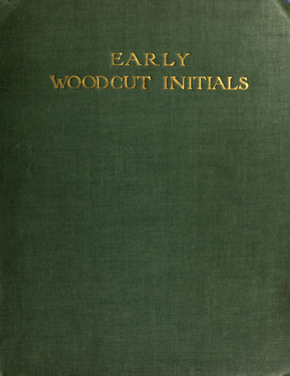 Early Woodcut Initials
Containing over Thirteen Hundred Reproductions of Ornamental Letters of the Fifteenth and Sixteenth Centuries