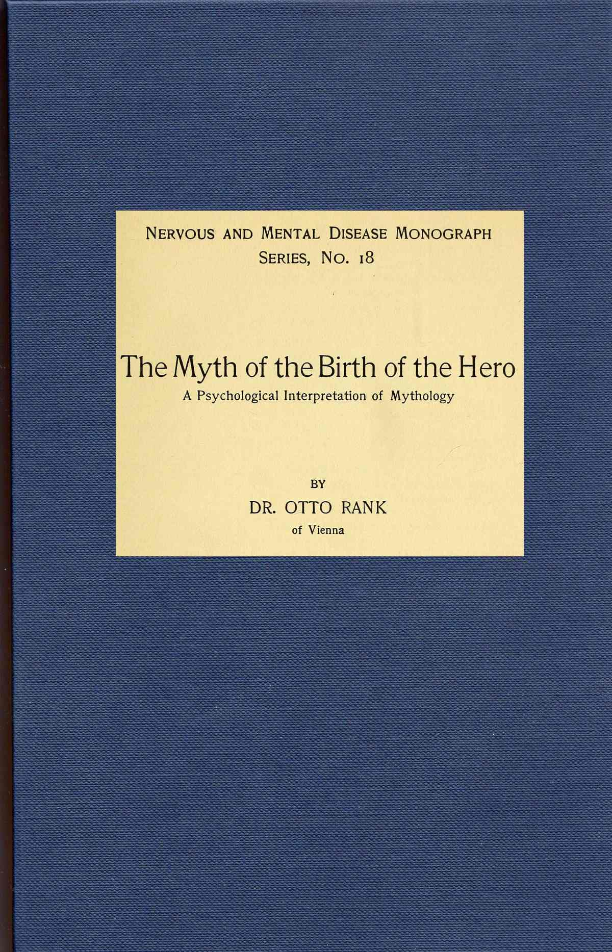 The Myth of the Birth of the Hero: A psychological interpretation of mythology The Myth of the Birth of the Hero: A psychological interpretation of mythology