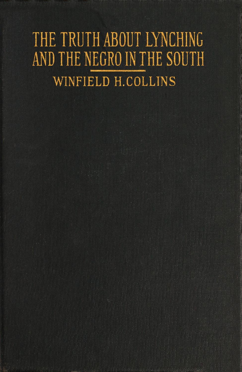 The Truth About Lynching and the Negro in the South
In Which the Author Pleads That the South Be Made Safe for the White Race