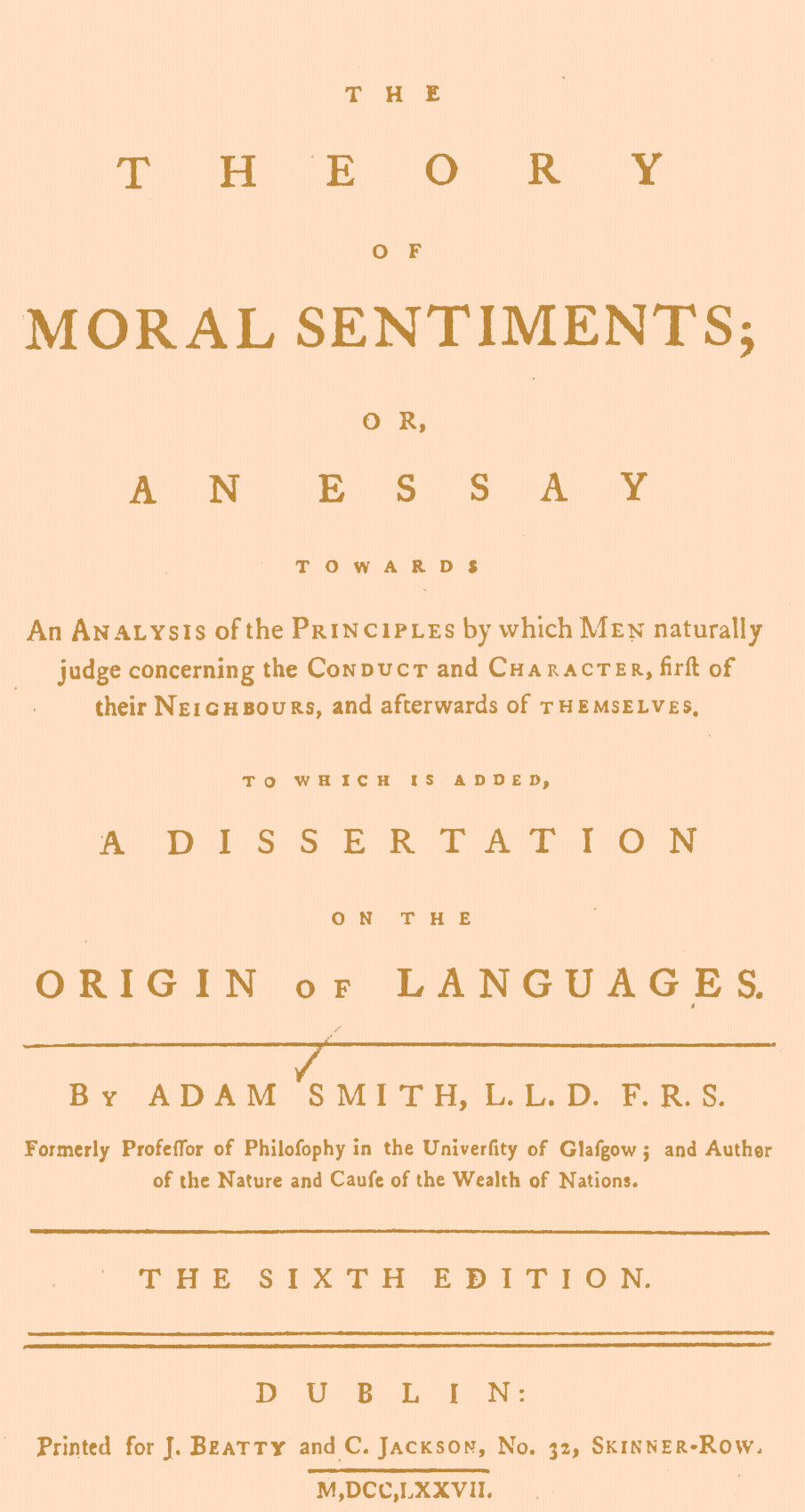 The Theory of Moral Sentiments Or, an Essay Towards an Analysis of the Principles by Which Men Naturally Judge Concerning the Conduct and Character, First of Their Neighbours, and Afterwards of Themselves. to Which Is Added, a Dissertation on the Origin of Languages. The Theory of Moral Sentiments Or, an Essay Towards an Analysis of the Principles by Which Men Naturally Judge Concerning the Conduct and Character, First of Their Neighbours, and Afterwards of Themselves. to Which Is Added, a Dissertation on the Origin of Languages.