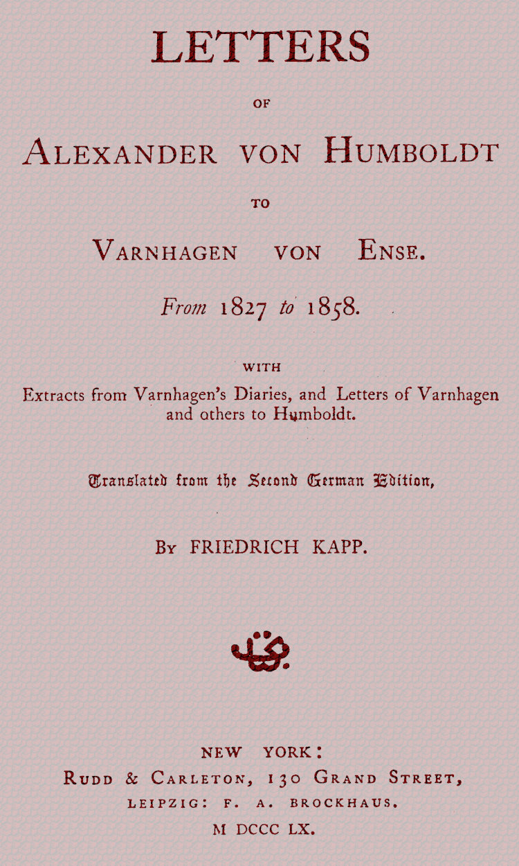 Letters of Alexander von Humboldt to Varnhagen von Ense.
From 1827 to 1858. With extracts from Varnhagen's diaries, and letters of Varnhagen and others to Humboldt
