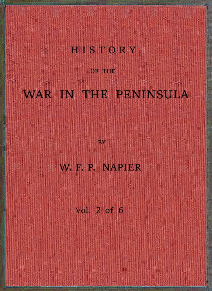 History of the war in the Peninsula and in the south of France from the year 1807 to the year 1814, vol. 2 History of the war in the Peninsula and in the south of France from the year 1807 to the year 1814, vol. 2