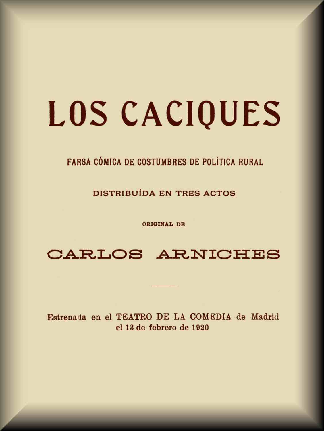 Los caciques
farsa cómica de costumbres de política rural, distribuída en tres actos