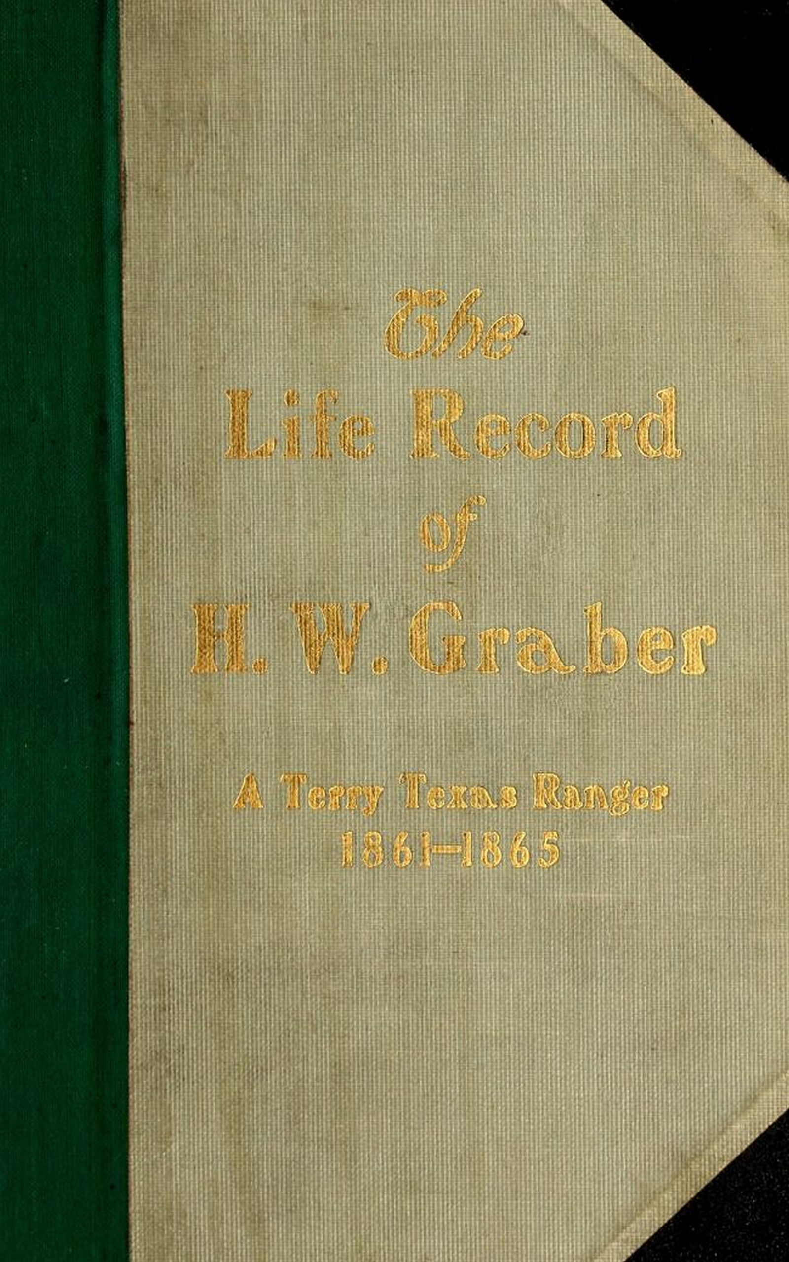 The life record of H. W. Graber
A Terry Texas Ranger, 1861-1865; sixty-two years in Texas