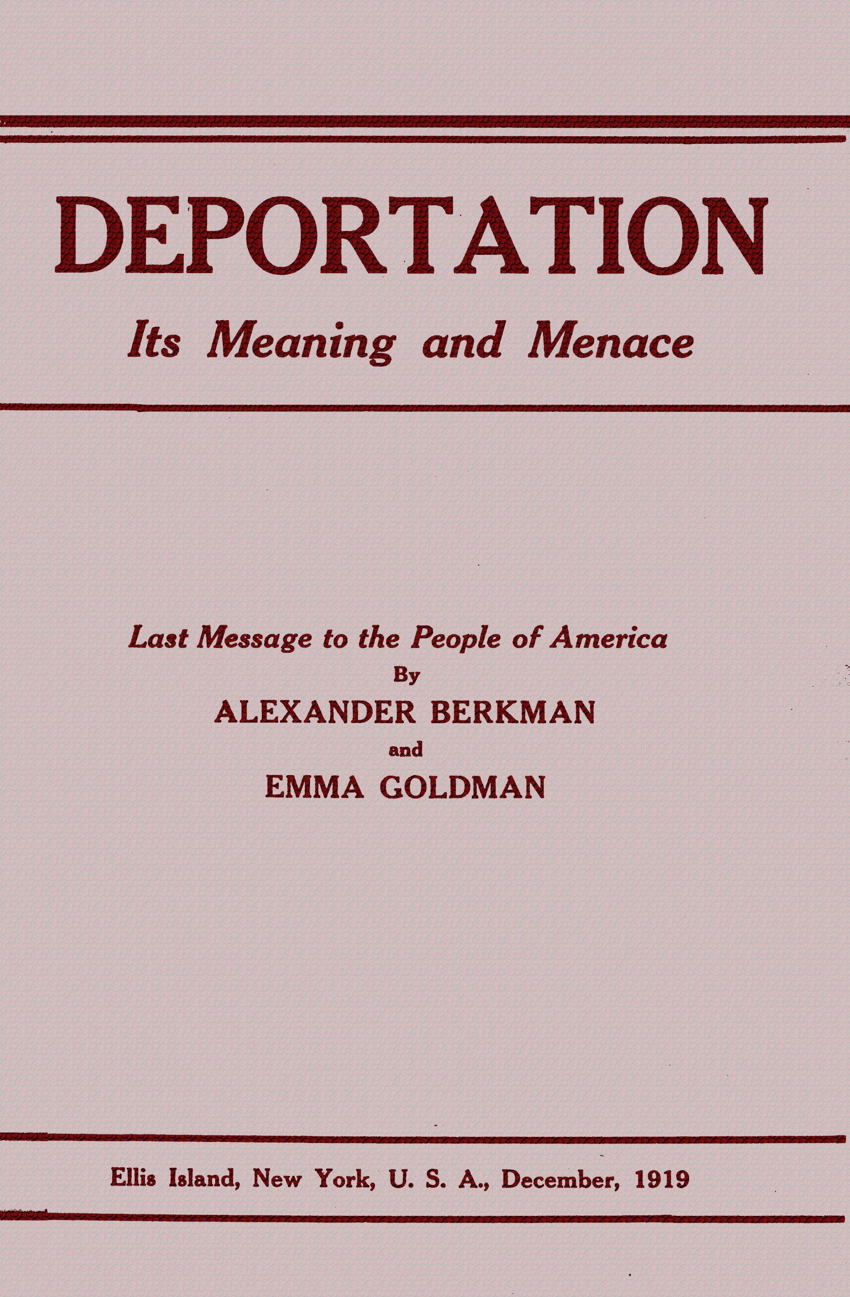 Deportation, its meaning and menace Last message to the people of America by Alexander Berkman and Emma Goldman Deportation, its meaning and menace Last message to the people of America by Alexander Berkman and Emma Goldman