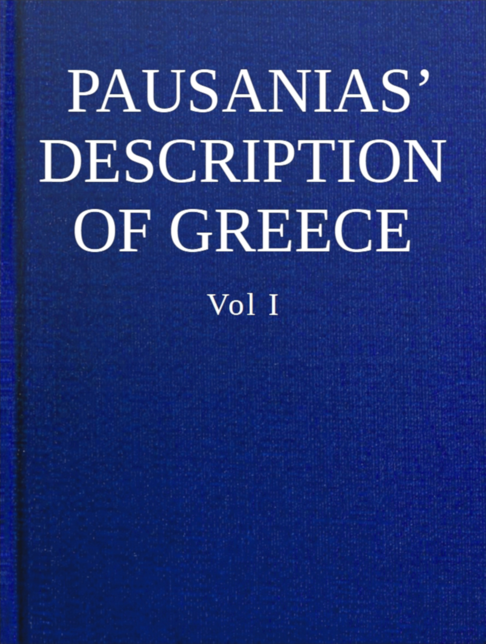Pausanias' description of Greece, Volume I. Pausanias' description of Greece, Volume I.